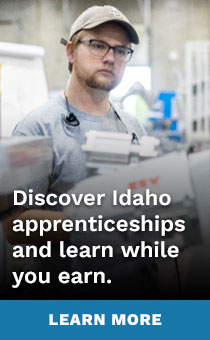 Discover Idaho apprenticeships and learn while you earn. Learn More